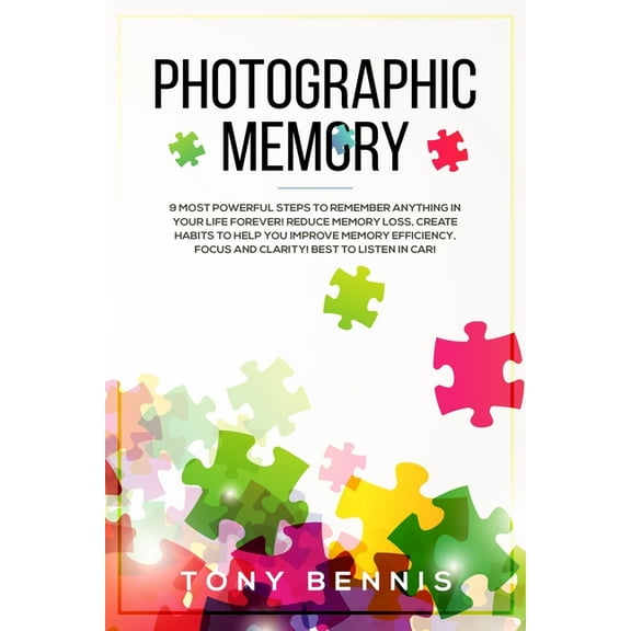 Photographic Memory: 9 Most Powerful Steps to Remember Anything in Your Life Forever! Reduce Memory Loss, Create Habits , (Paperback)