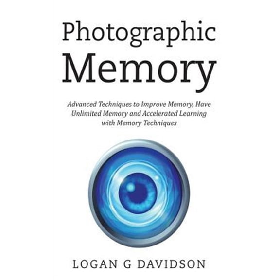 Photographic Memory: Advanced Techniques to Improve Memory, Have Unlimited Memory and Accelerated Learning with Memory Techniques (Paperback)