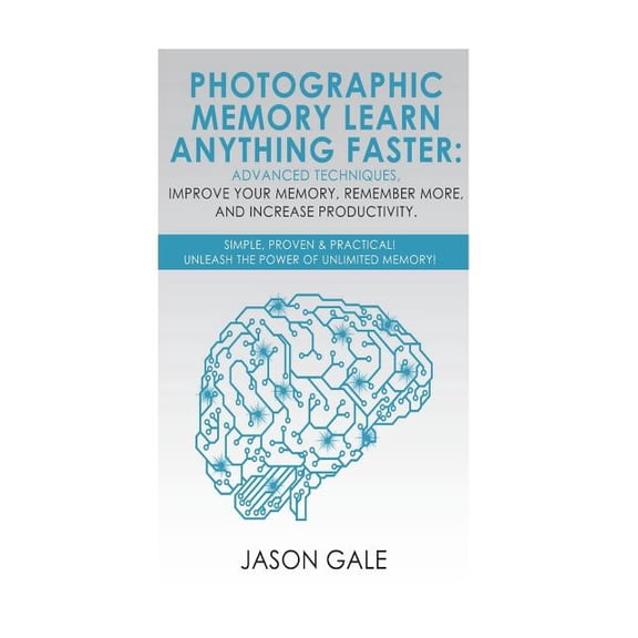 Photographic Memory Learn Anything Faster Advanced Techniques, Improve Your Memory, Remember More, And Increase Productivity: Simple, Proven, Practical, Unleash The Power of Unlimited Me 1721939660