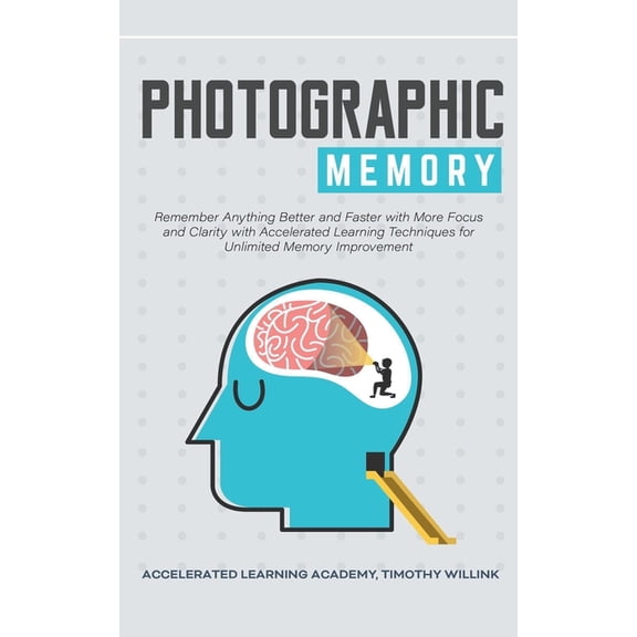 Photographic Memory: Remember Anything Better and Faster with More Focus and Clarity with Accelerated Learning Techniques for Unlimited Memory Improvement (Paperback)