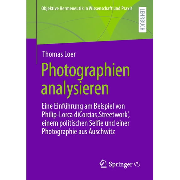 Objektive Hermeneutik in Wissenschaft Un Photographien Analysieren: Eine Einführung Am Beispiel Von Philip-Lorca Dicorcias 'Streetwork', Einem Politisc, (Paperback)