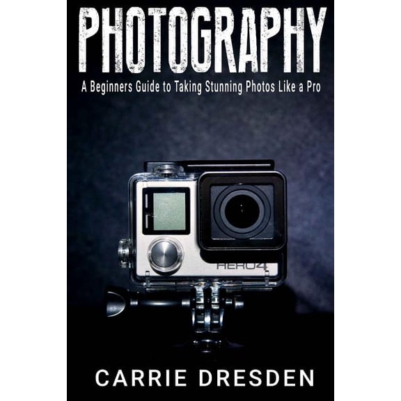 Photography: A Beginners Guide to Taking Stunning Photos Like a Pro (with Useful Tips)