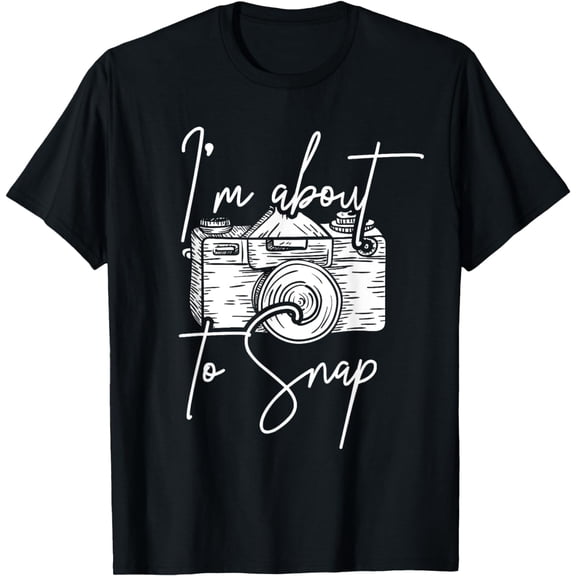 Photography Funny I'm About To Snap, Photographer T-Shirt mens t hirt men，black，women，misfits，journey ，boys