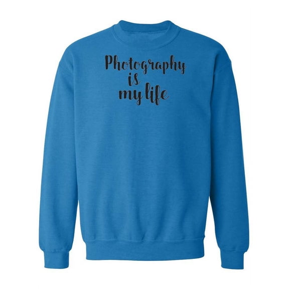 Photography Is My Life Quotes Sweatshirt Women -Image by Shutterstock, Female x-Large