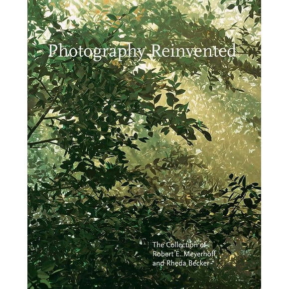 Photography Reinvented: The Collection of Robert E. Meyerhoff and Rheda Becker, (Hardcover)