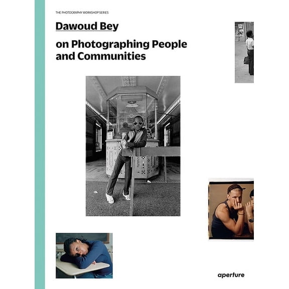 Photography Workshop Dawoud Bey on Photographing People and Communities: The Photography Workshop Series, (Paperback)