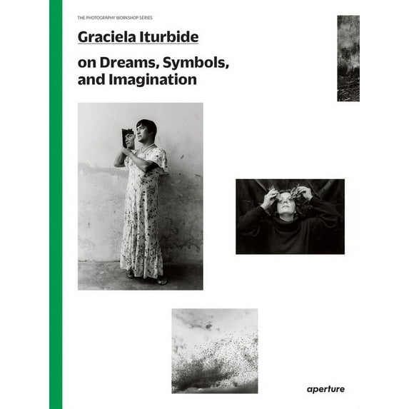 Photography Workshop Graciela Iturbide on Dreams, Symbols, and Imagination, (Paperback)
