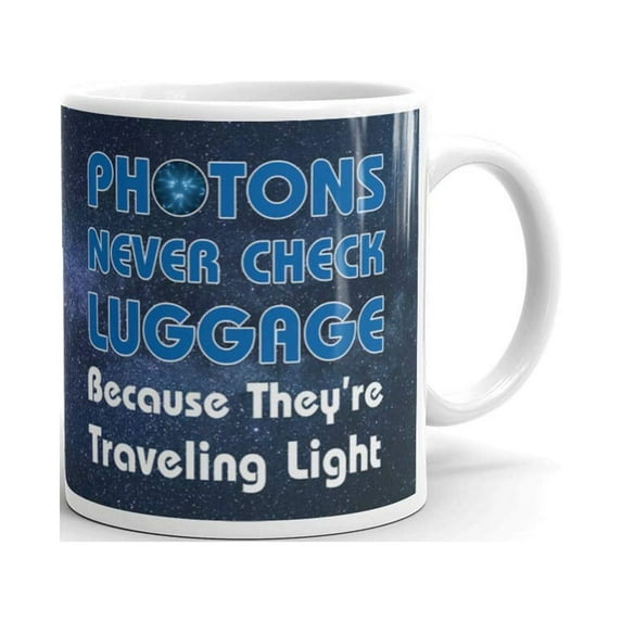 Photons Never Check Luggage Travel Light Stem Gifts Funny Gag Coffee Tea Mug 15oz