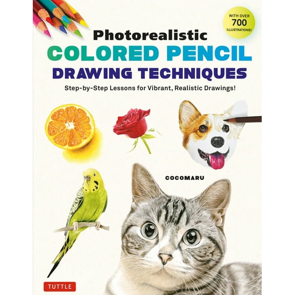 Photorealistic Colored Pencil Drawing Techniques: Step-By-Step Lessons for Vibrant, Realistic Drawings! (with Over 700 I, (Paperback)