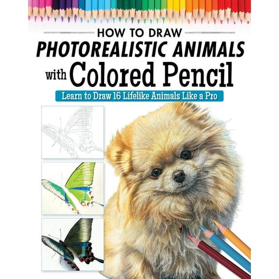How to Draw Photorealistic Animals with Colored Pencil: Learn to Draw 16 Lifelike Animals Like a Pro, (Paperback)