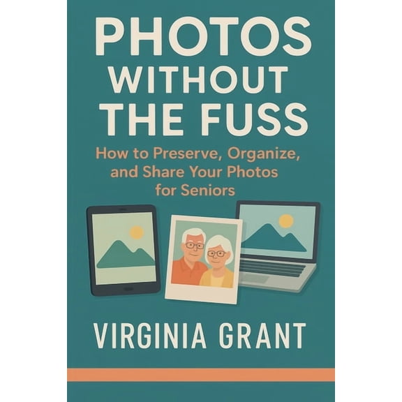 Photos Without the Fuss: How to Preserve, Organize, and Share Your Photos For Seniors, (Paperback)