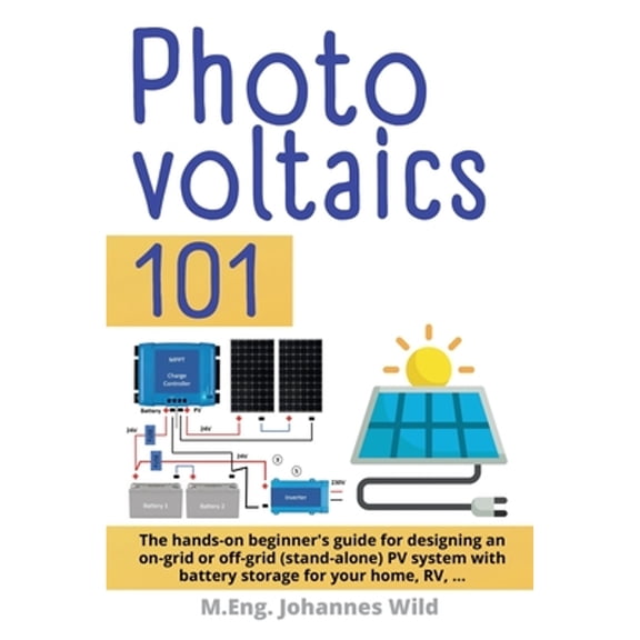 Pre-Owned Photovoltaics 101: The hands-on beginner's guide for designing an on-grid or off-grid (stand-alone) PV system with battery storage for your home, RV (Paperback)