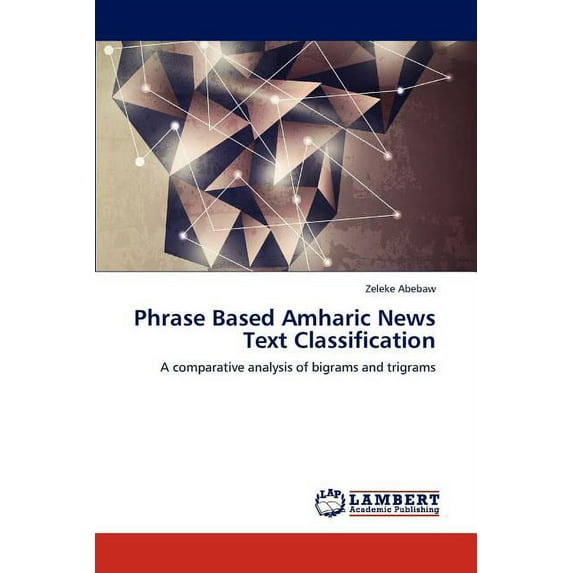 Phrase Based Amharic News Text Classification (Paperback)