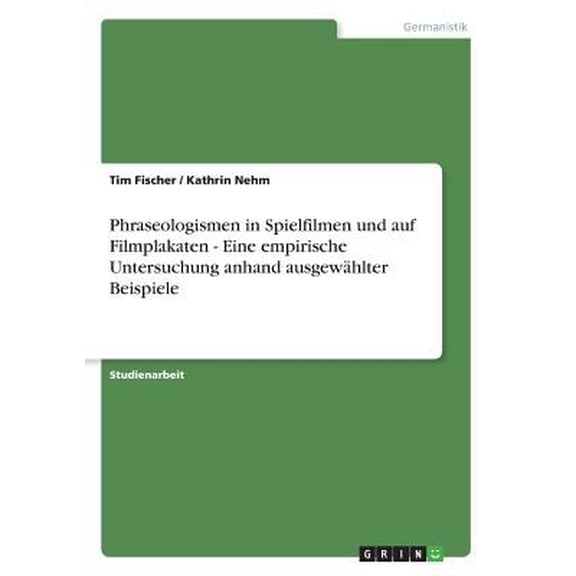 Phraseologismen in Spielfilmen und auf Filmplakaten - Eine empirische Untersuchung anhand ausgewhlter Beispiele (Paperback)