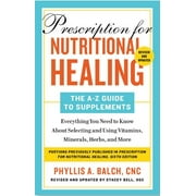 Phyllis A. Balch: Prescription for Nutritional Healing: the a-To-Z Guide to Supplements, 6th Edition: Everything You Need to Know about Selecting and Using Vitamins, Minerals, Herbs, and More (Pap...