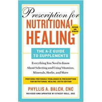 Phyllis A. Balch: Prescription for Nutritional Healing: the a-To-Z Guide to Supplements, 6th Edition: Everything You Need to Know about Selecting and Using Vitamins, Minerals, Herbs, and More (Pap...