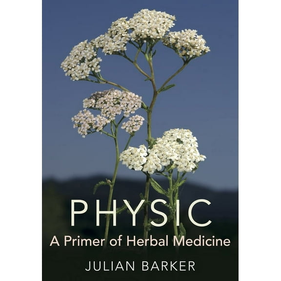 Physic: A Primer of Herbal Medicine, (Hardcover)