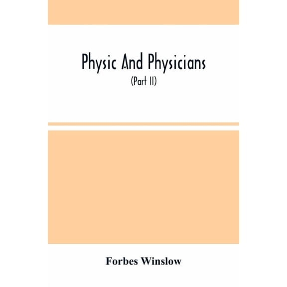 Physic And Physicians: A Medical Sketch Book, Exhibiting The Public And Private Life Of The Most Celebrated Medical Men , (Paperback)