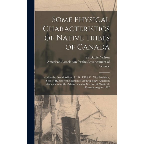 Some Physical Characteristics of Native Tribes of Canada [microform]: Address by Daniel Wilson, LL.D., F.R.S.C., Vice President, Section H, Before the Section of Anthropology, American Association for