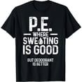 thumbnail image 1 of Physical Education PE Where Sweating Is Good PE Teacher T-Shirt, 1 of 3