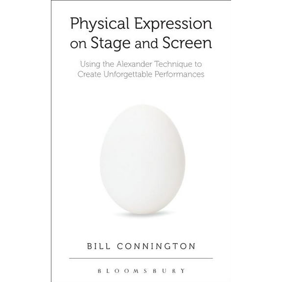Physical Expression on Stage and Screen: Using the Alexander Technique to Create Unforgettable Performances, (Paperback)