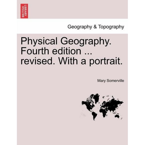 Physical Geography. Fourth edition ... revised. With a portrait. (Paperback)