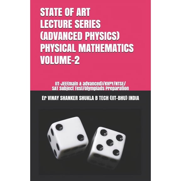 Physical Mathematics: State of Art Lecture Series (Advanced Physics) Physical Mathematics Volume-2 : IIT-JEE(main & advanced)/KVPY/NTSE/SAT Subject Test/Olympiads Preparation (Series #4) (Paperback)