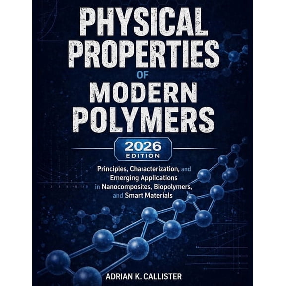 Physical Properties Of Modern Polymers: Principles, Characterization, and Emerging Applications in Nanocomposites, Biopo, (Paperback)