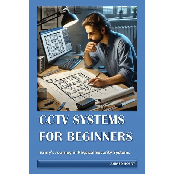 Physical Security Systems for Beginners Cctv Systems for Beginners: Samy's Journey in Physical Security Systems, (Paperback)