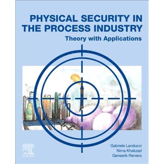 Pre-Owned Physical Security in the Process Industry: Theory with Applications [Paperback] Landucci, Gabriele; Khakzad, Nima and Reniers, Genserik