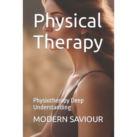 Physical Therapy: Physiotherapy Deep Understanding (Paperback)