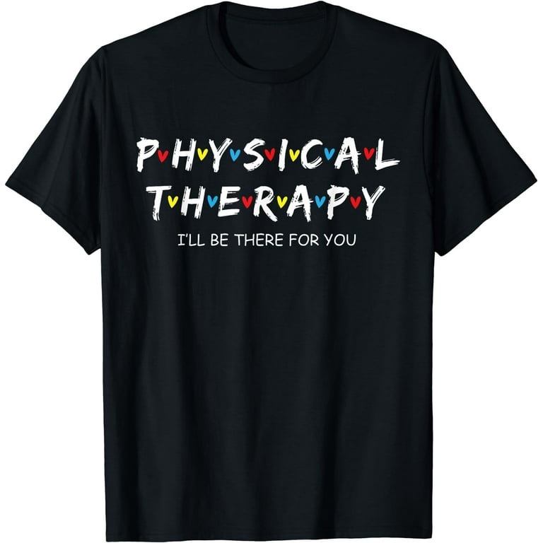 Physical Therapy Shirt I Will Be There For You Therapist T-Shirt