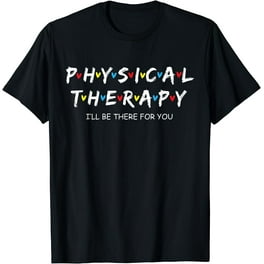 Physical Therapy Shirt I Will Be There For You Therapist T-Shirt Physical Therapy Shirt I Will Be There For You Therapist T-Shirt