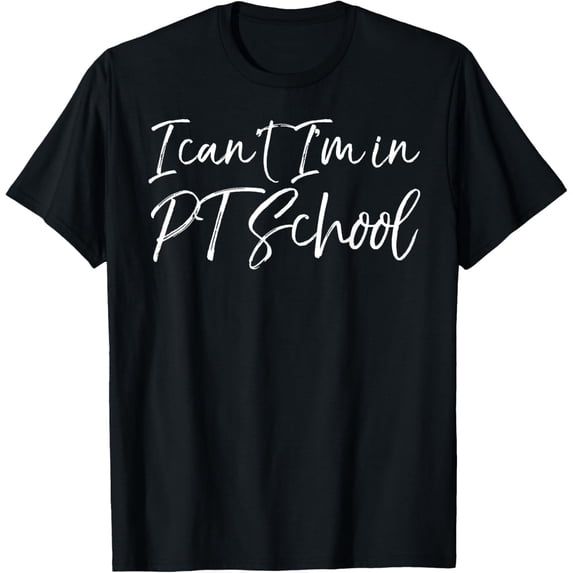 Physical Therapy Student Quote Gift I Can't I'm in PT School T-Shirt