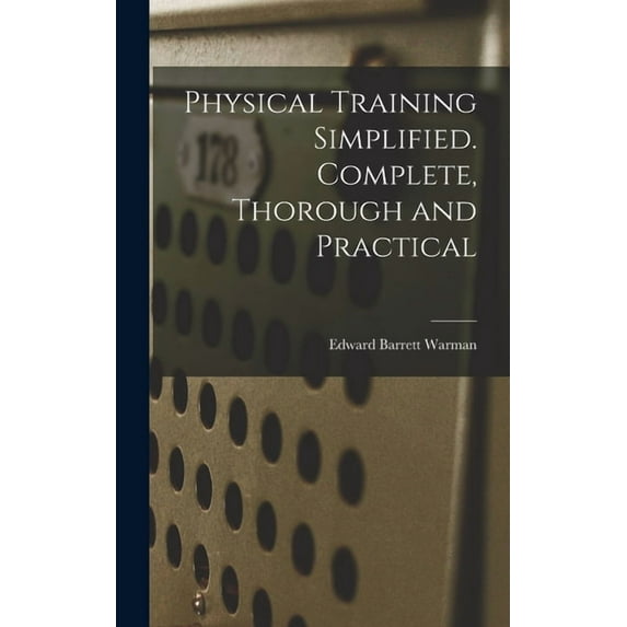 Physical Training Simplified. Complete, Thorough and Practical, (Hardcover)