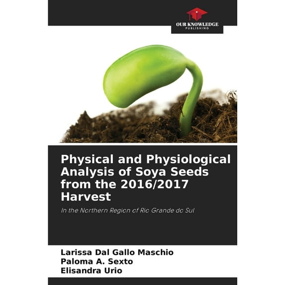 Physical and Physiological Analysis of Soya Seeds from the 2016/2017 Harvest, (Paperback)