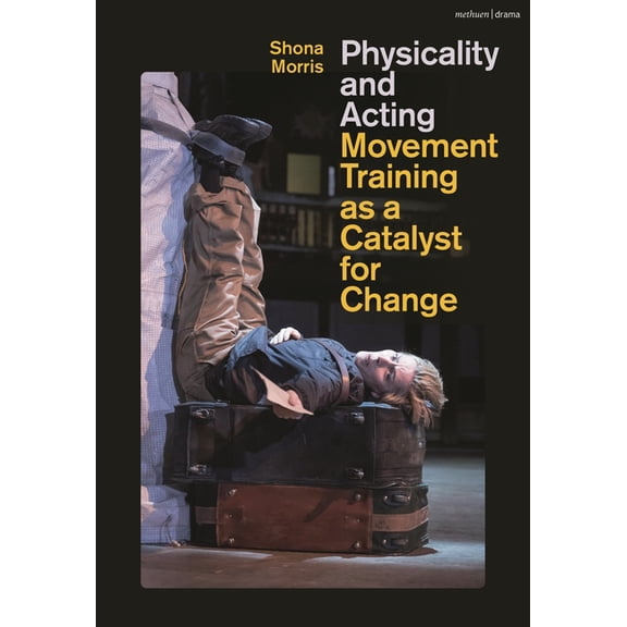 Physicality and Acting: Movement Training as a Catalyst for Change, (Paperback)
