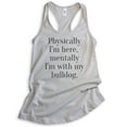 thumbnail image 1 of Physically I'm Here, Mentally I'm With My Bulldog Tank Top, Ladies Racerback Tank Top, Dog Tank Doggie Tank, Silver Gray, Medium, 1 of 3