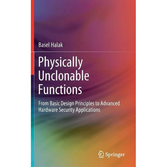 Physically Unclonable Functions: From Basic Design Principles to Advanced Hardware Security Applications, (Hardcover)