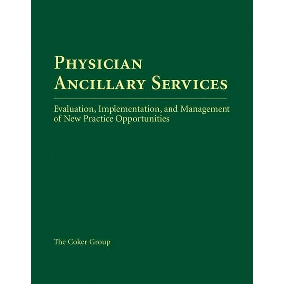 Physician Ancillary Services: Evaluation, Implementation, and Management of New Practice Opportunities: ., (Paperback)