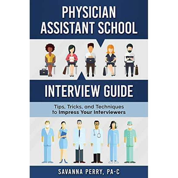 Pre-Owned Physician Assistant School Interview Guide: Tips, Tricks, and Techniques to Impress Your Interviewers (Paperback) 1732076006 9781732076006
