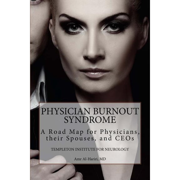 Physician Burnout Syndrome: A Road Map for Physicians, Their Spouses, and CEOs (Paperback) by Amr Al-Hariri MD, Templeton Institute for Neurology