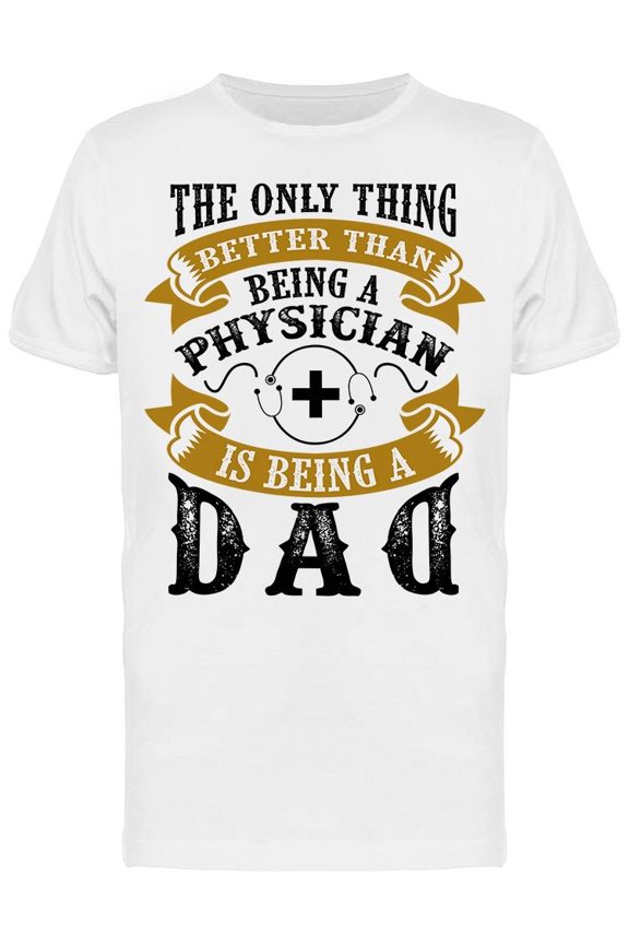 Physician Dad Father Day Quote T-Shirt Men -Image by Shutterstock, Male Medium