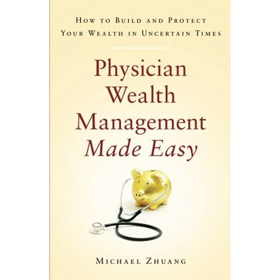 Pre-Owned Physician Wealth Management Made Easy: How to Build and Protect Your Wealth in Uncertain Times (Paperback) 1619617927 9781619617926