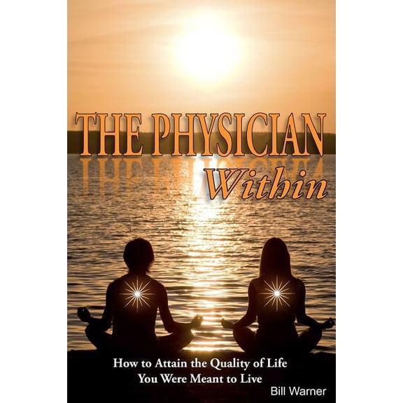 The Physician Within: How to Attain the Quality of Life You Were Meant to Live, (Paperback)