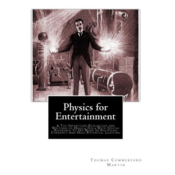 Physics for Entertainment: & The Inventions Researches and Writings of Nikola Tesla With Special Reference To His Work In Polyphase Currents And High Potential Lighting (Paperback)