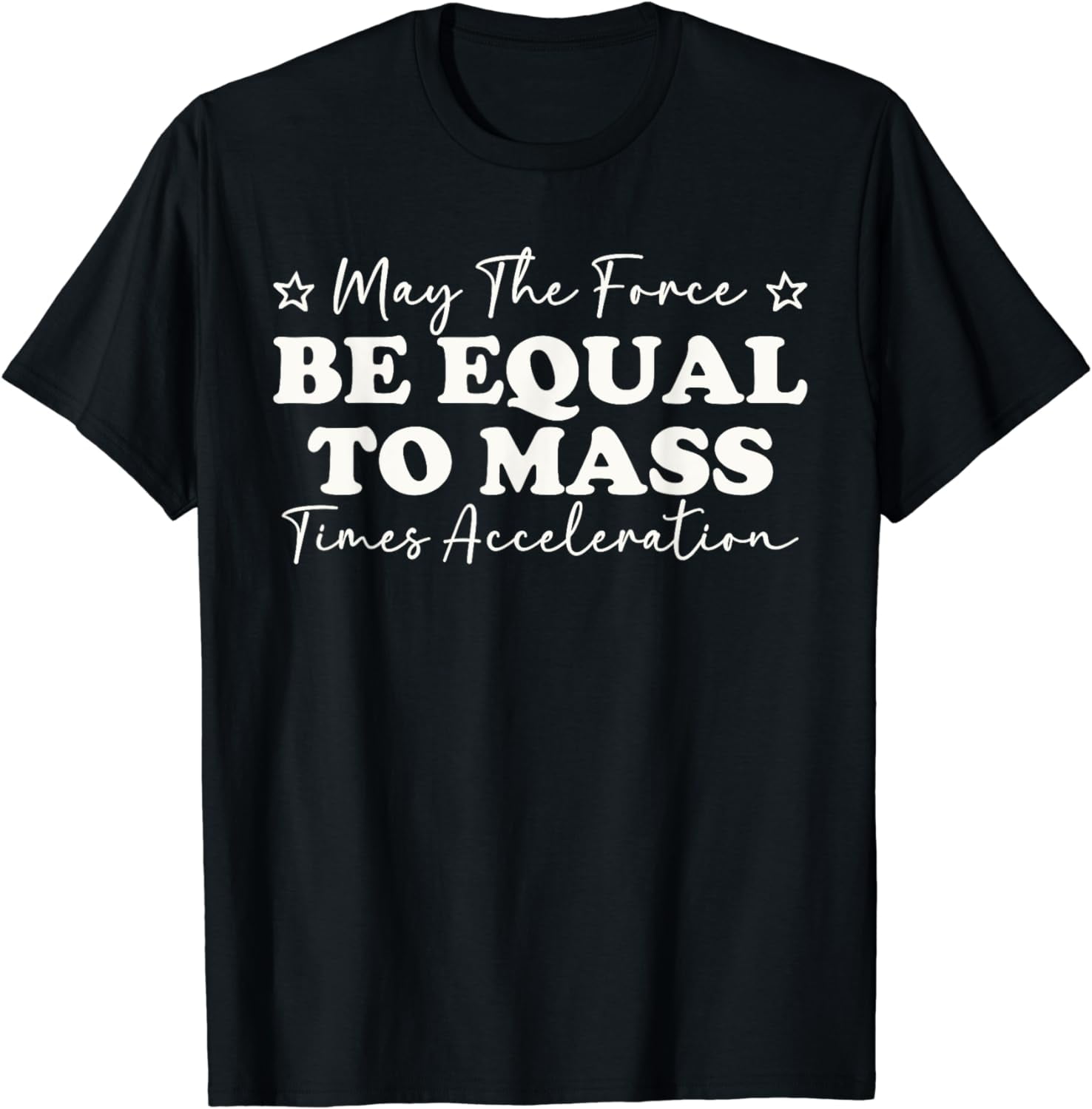 Physics May the Force Be Equal to Mass Times Acceleration TShirt