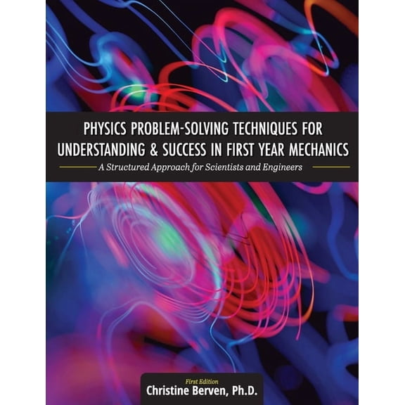 Physics Problem-Solving Techniques for Understanding and Success in First Year Mechanics: A Structured Approach for Scie, (Paperback)