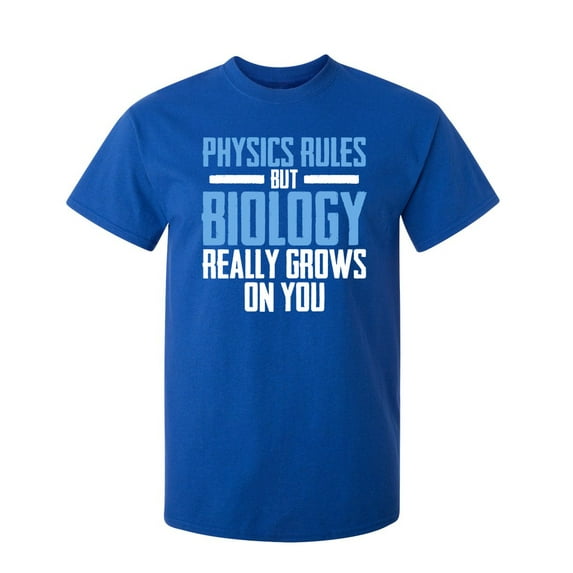 Physics Rules But Biology Really Grows On You Sarcastic Humor Graphic Novelty Funny Tall T Shirt