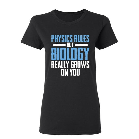 Physics Rules But Biology Really Grows On You Sarcastic Novelty Gift Idea Adult Humor Funny Women's Casual Tees